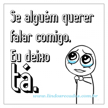 <b><center>Se alguém quizer conversar comigo...</b></center>