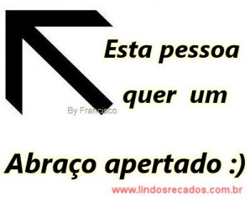 <b><center>Abraço apertado</b></center>