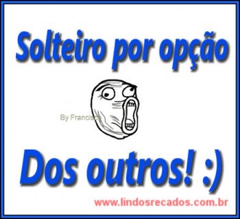 <b><center>Solteiro por opção!</b></center>