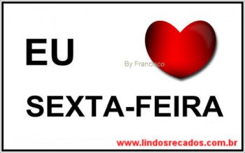 <b><center>Eu amo a sexta-feira</b></center>